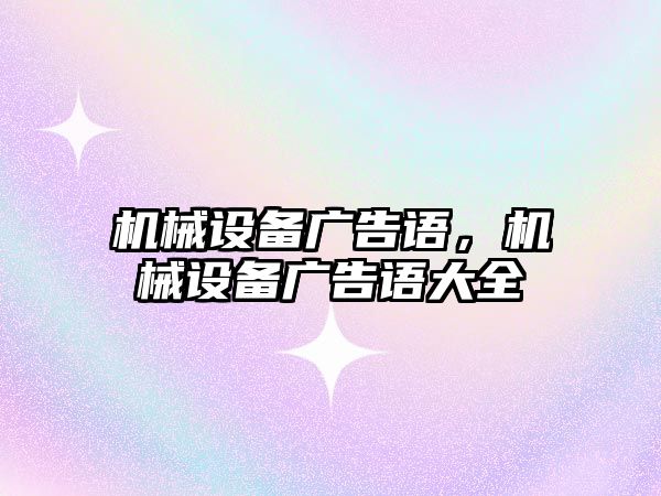 機械設(shè)備廣告語，機械設(shè)備廣告語大全