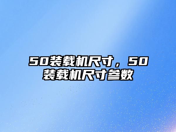 50裝載機尺寸，50裝載機尺寸參數(shù)