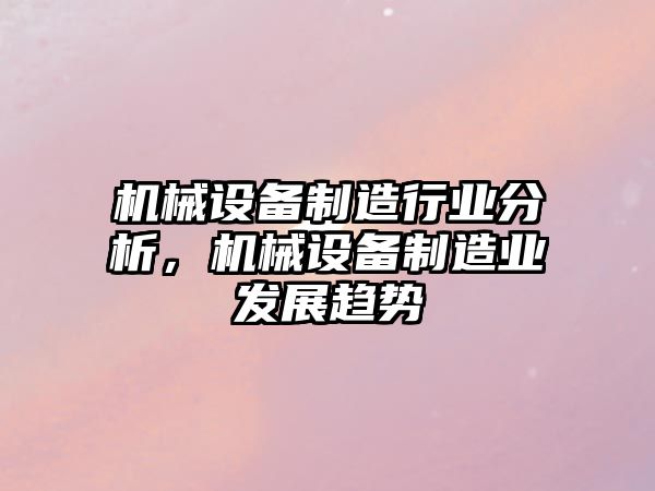 機械設備制造行業(yè)分析，機械設備制造業(yè)發(fā)展趨勢