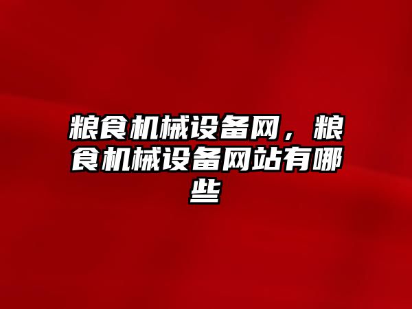 糧食機械設備網(wǎng)，糧食機械設備網(wǎng)站有哪些