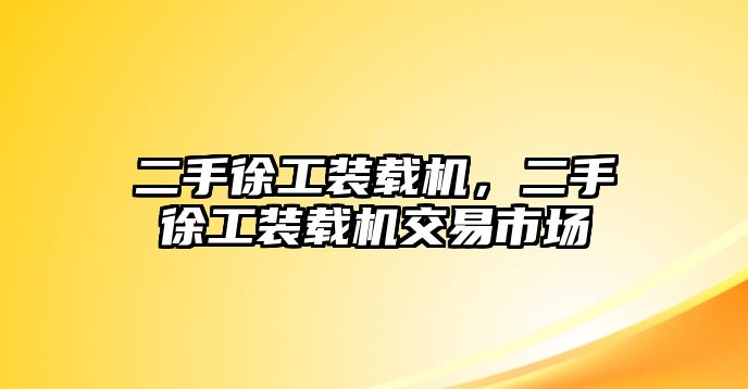 二手徐工裝載機，二手徐工裝載機交易市場