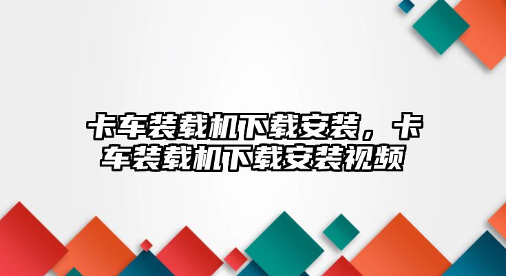 卡車裝載機(jī)下載安裝，卡車裝載機(jī)下載安裝視頻