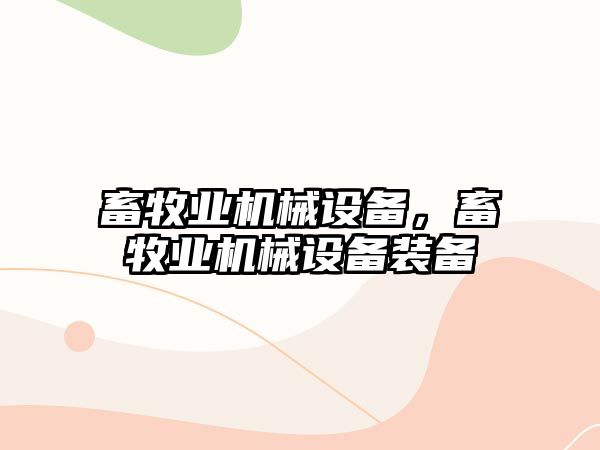 畜牧業(yè)機械設備，畜牧業(yè)機械設備裝備