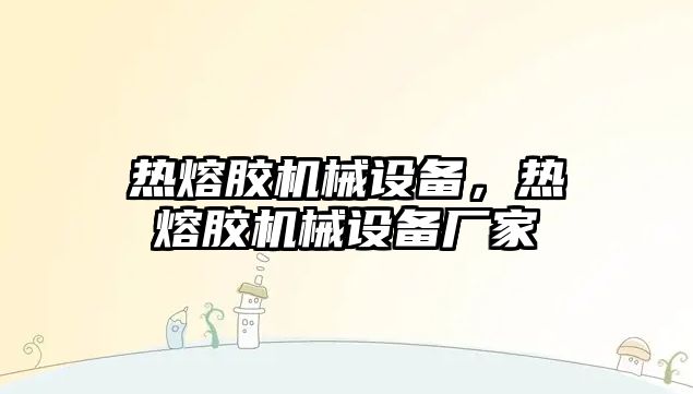 熱熔膠機械設備，熱熔膠機械設備廠家