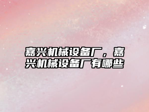 嘉興機械設備廠，嘉興機械設備廠有哪些