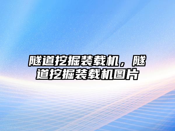 隧道挖掘裝載機，隧道挖掘裝載機圖片