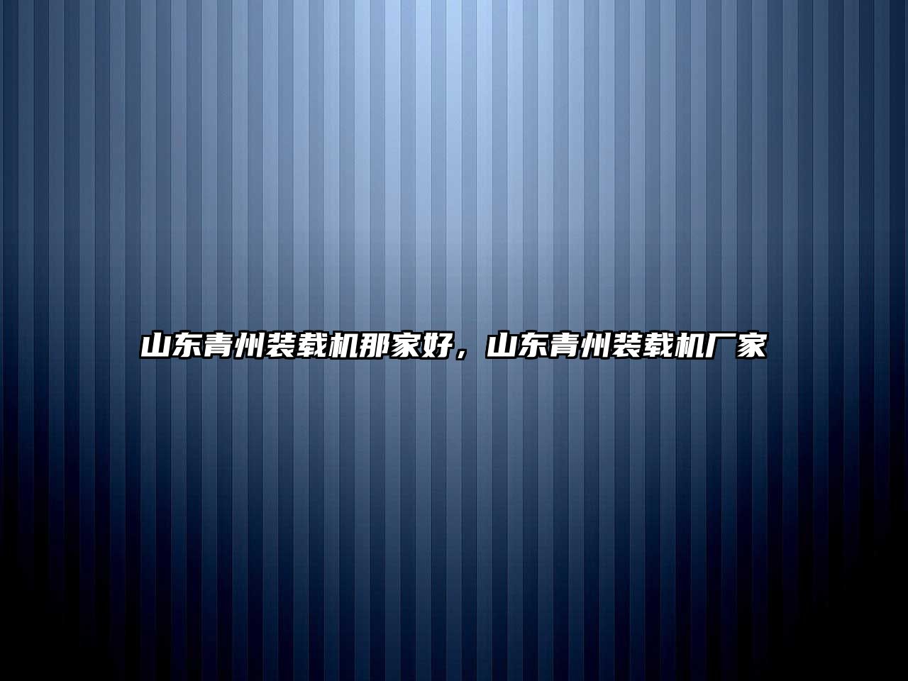 山東青州裝載機那家好，山東青州裝載機廠家