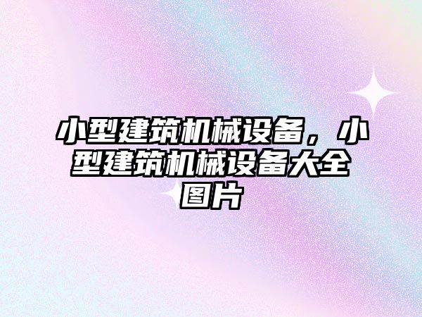 小型建筑機(jī)械設(shè)備，小型建筑機(jī)械設(shè)備大全圖片