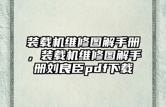 裝載機(jī)維修圖解手冊(cè)，裝載機(jī)維修圖解手冊(cè)劉良臣pdf下載