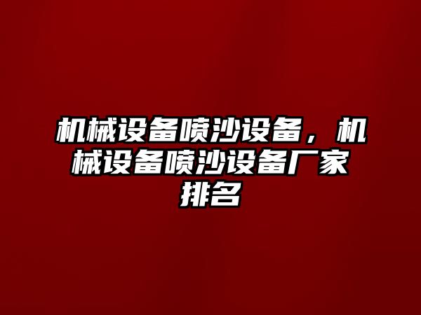 機(jī)械設(shè)備噴沙設(shè)備，機(jī)械設(shè)備噴沙設(shè)備廠家排名