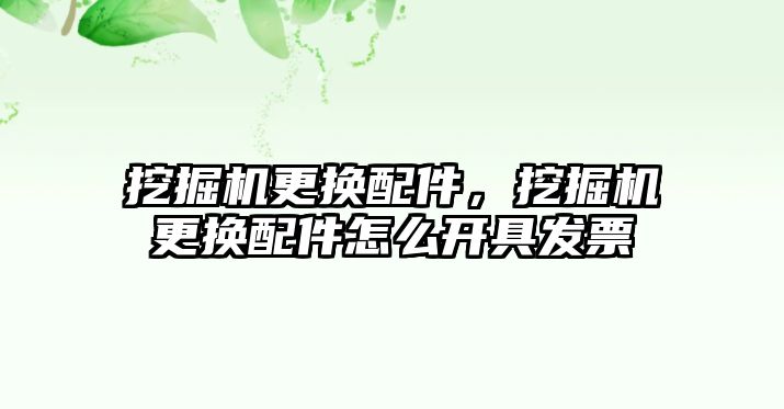 挖掘機更換配件，挖掘機更換配件怎么開具發(fā)票