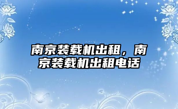 南京裝載機(jī)出租，南京裝載機(jī)出租電話