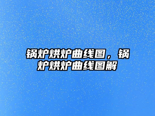 鍋爐烘爐曲線圖，鍋爐烘爐曲線圖解