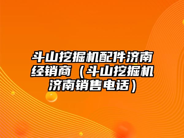 斗山挖掘機(jī)配件濟(jì)南經(jīng)銷(xiāo)商（斗山挖掘機(jī)濟(jì)南銷(xiāo)售電話）