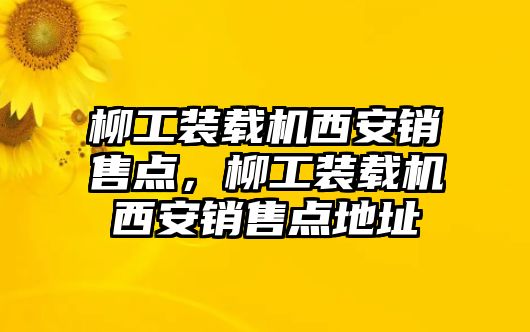 柳工裝載機(jī)西安銷售點(diǎn)，柳工裝載機(jī)西安銷售點(diǎn)地址