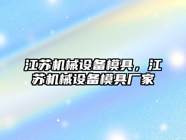 江蘇機械設備模具，江蘇機械設備模具廠家