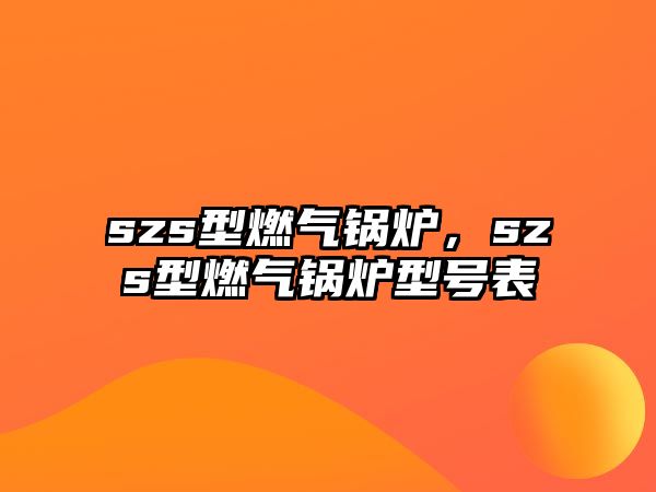 szs型燃?xì)忮仩t，szs型燃?xì)忮仩t型號(hào)表