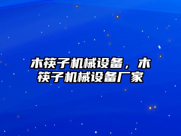 木筷子機械設備，木筷子機械設備廠家