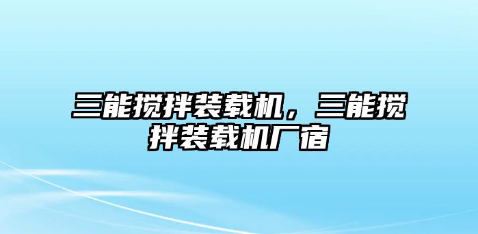 三能攪拌裝載機，三能攪拌裝載機廠宿