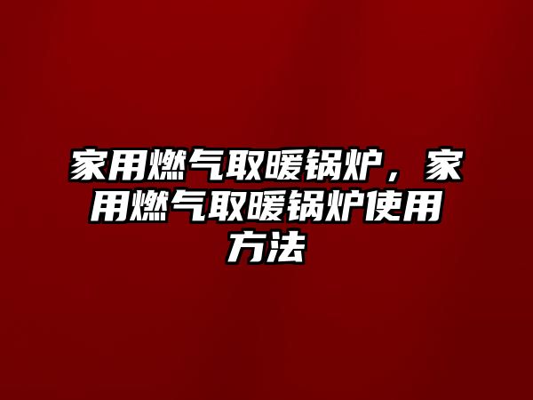 家用燃氣取暖鍋爐，家用燃氣取暖鍋爐使用方法