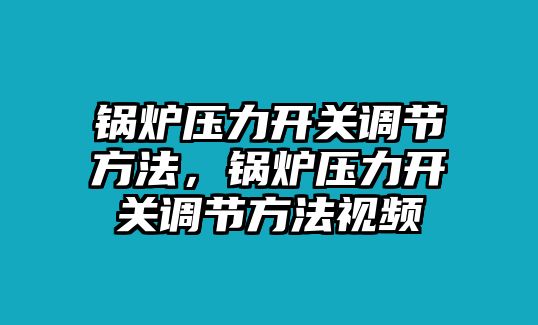 鍋爐壓力開關調節(jié)方法，鍋爐壓力開關調節(jié)方法視頻