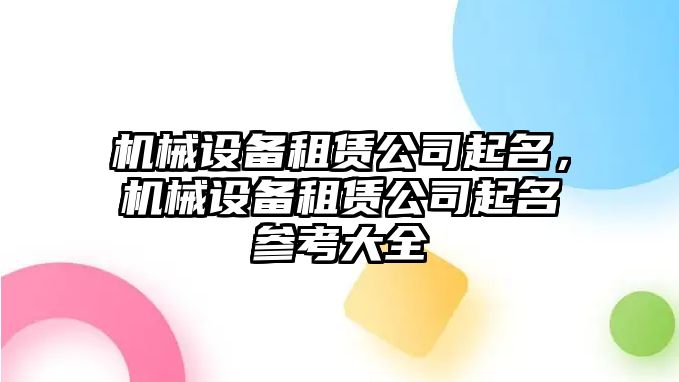 機(jī)械設(shè)備租賃公司起名，機(jī)械設(shè)備租賃公司起名參考大全