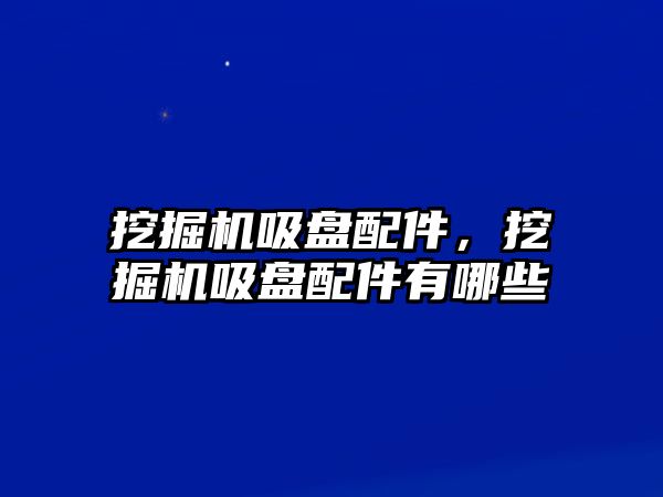 挖掘機吸盤配件，挖掘機吸盤配件有哪些