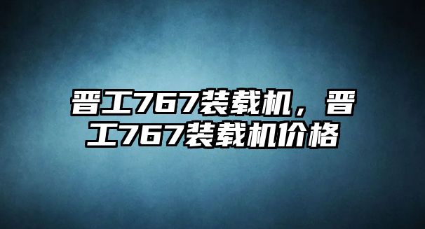 晉工767裝載機，晉工767裝載機價格