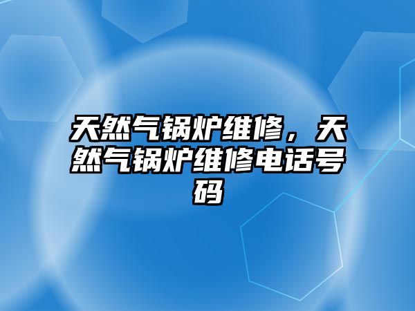 天然氣鍋爐維修，天然氣鍋爐維修電話號碼