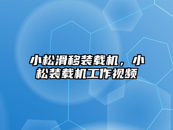 小松滑移裝載機(jī)，小松裝載機(jī)工作視頻