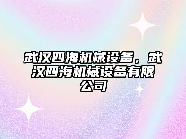 武漢四海機械設(shè)備，武漢四海機械設(shè)備有限公司