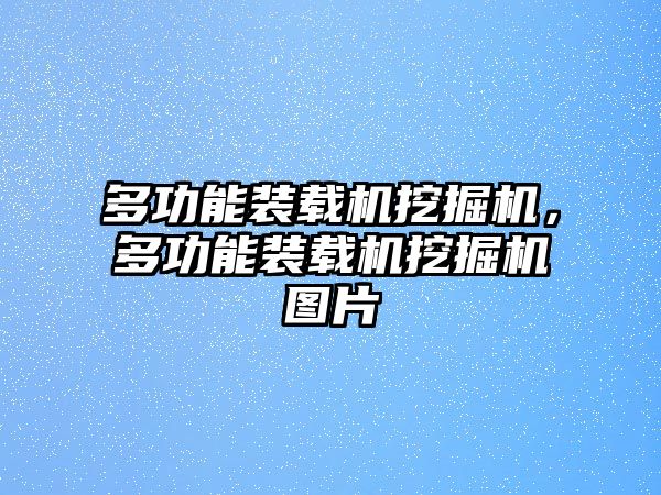 多功能裝載機挖掘機，多功能裝載機挖掘機圖片