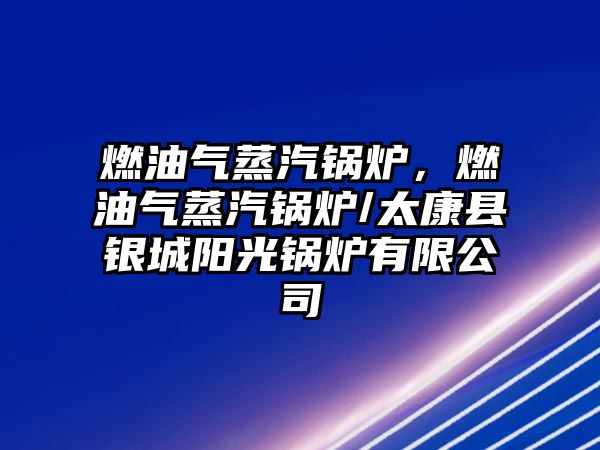 燃油氣蒸汽鍋爐，燃油氣蒸汽鍋爐/太康縣銀城陽光鍋爐有限公司