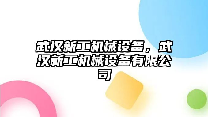 武漢新工機(jī)械設(shè)備，武漢新工機(jī)械設(shè)備有限公司