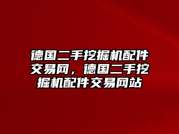 德國二手挖掘機(jī)配件交易網(wǎng)，德國二手挖掘機(jī)配件交易網(wǎng)站