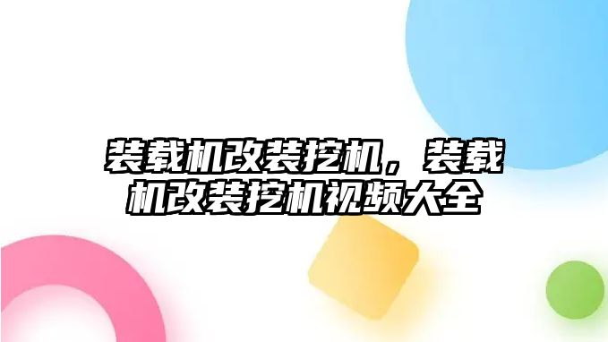 裝載機改裝挖機，裝載機改裝挖機視頻大全