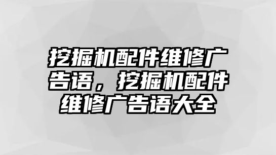 挖掘機配件維修廣告語，挖掘機配件維修廣告語大全