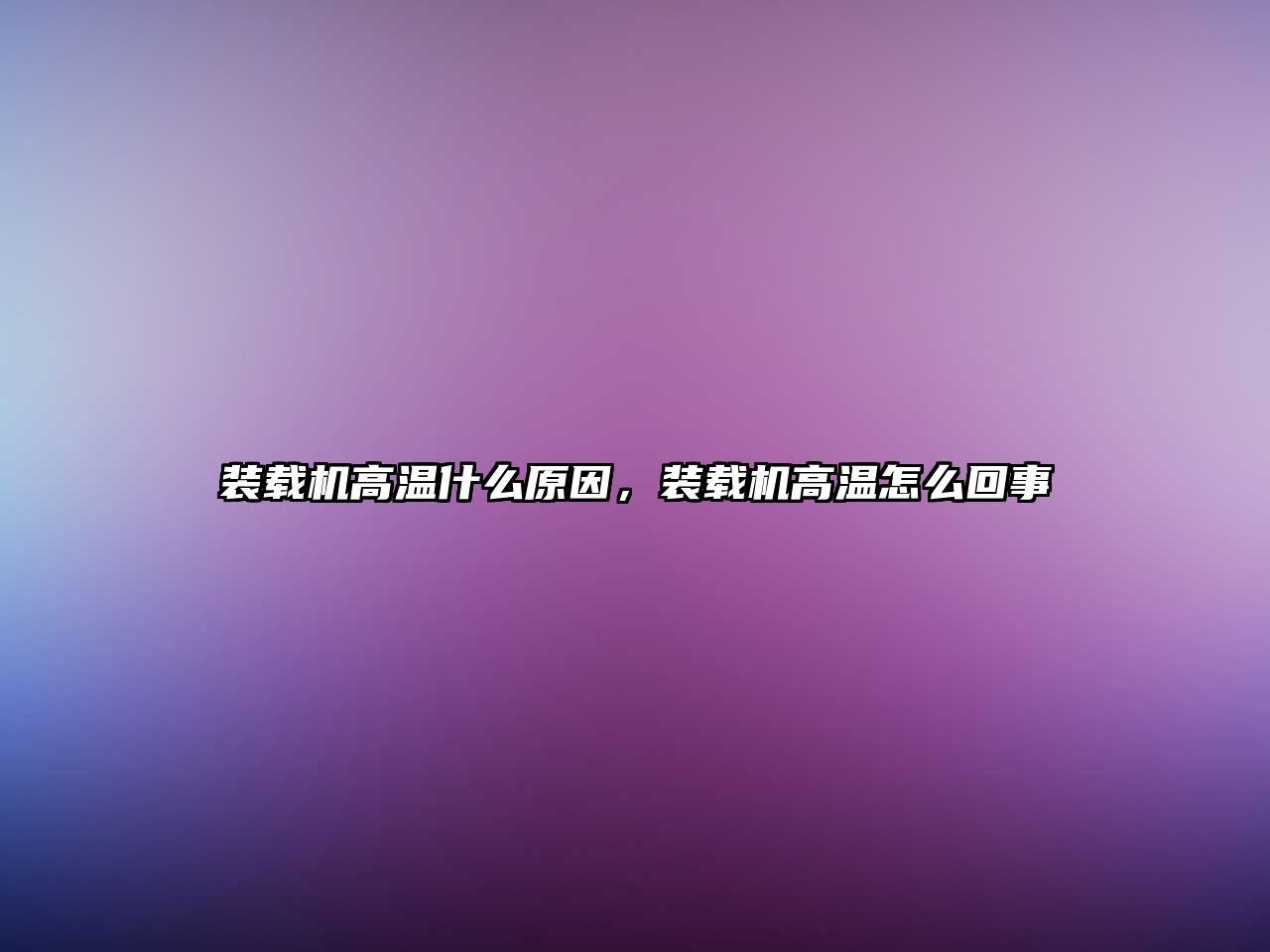 裝載機高溫什么原因，裝載機高溫怎么回事