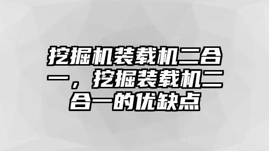 挖掘機(jī)裝載機(jī)二合一，挖掘裝載機(jī)二合一的優(yōu)缺點(diǎn)