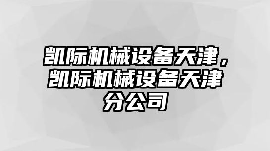 凱際機(jī)械設(shè)備天津，凱際機(jī)械設(shè)備天津分公司