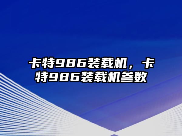 卡特986裝載機(jī)，卡特986裝載機(jī)參數(shù)