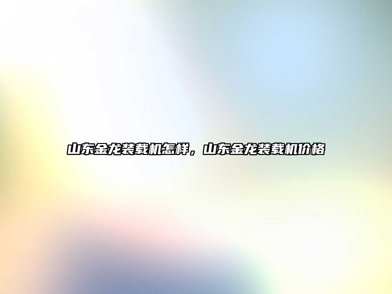 山東金龍裝載機怎樣，山東金龍裝載機價格