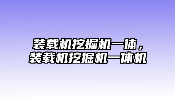 裝載機挖掘機一體，裝載機挖掘機一體機