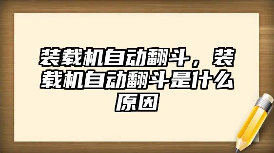 裝載機自動翻斗，裝載機自動翻斗是什么原因