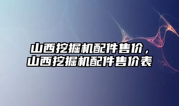 山西挖掘機配件售價，山西挖掘機配件售價表