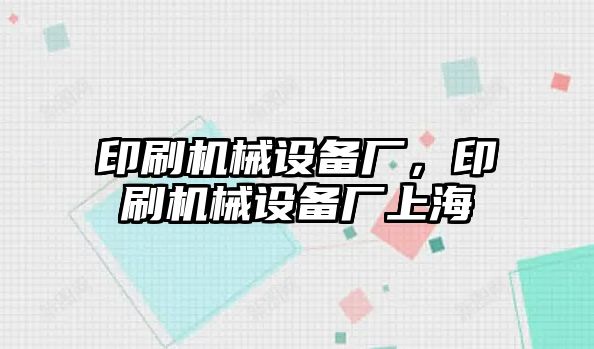 印刷機械設備廠，印刷機械設備廠上海