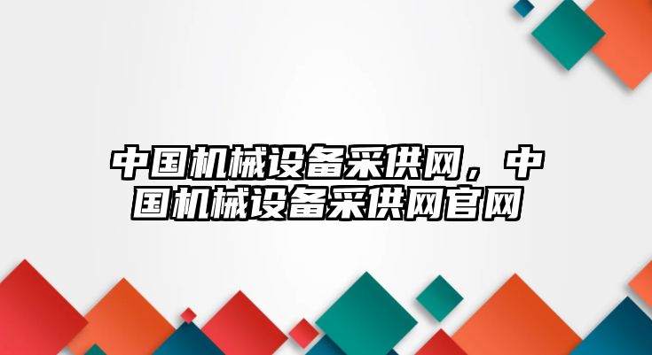 中國機械設備采供網(wǎng)，中國機械設備采供網(wǎng)官網(wǎng)