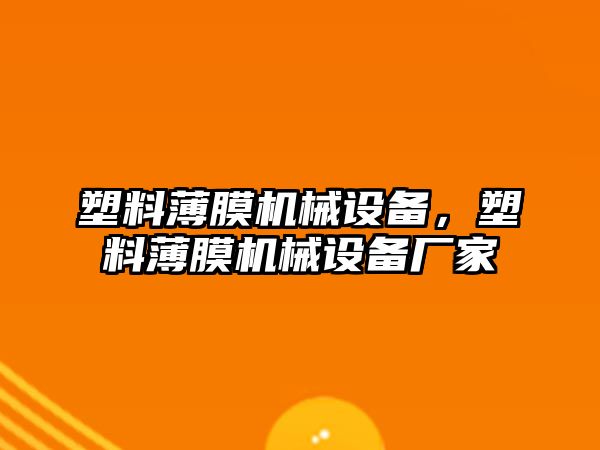 塑料薄膜機械設備，塑料薄膜機械設備廠家