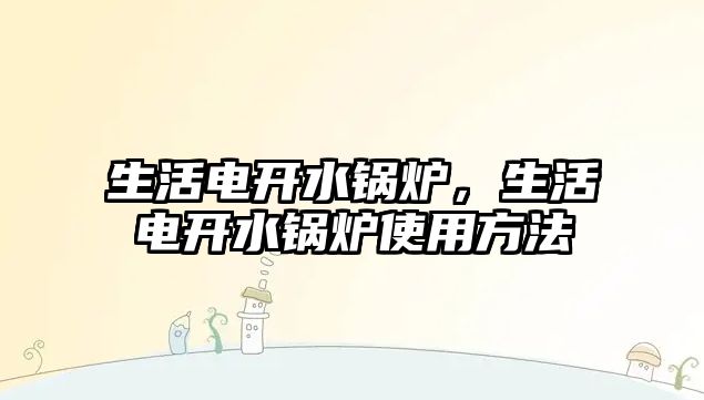 生活電開水鍋爐，生活電開水鍋爐使用方法