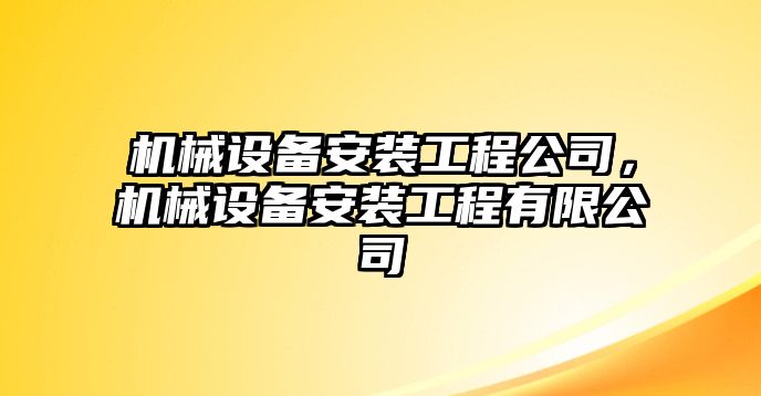 機(jī)械設(shè)備安裝工程公司，機(jī)械設(shè)備安裝工程有限公司